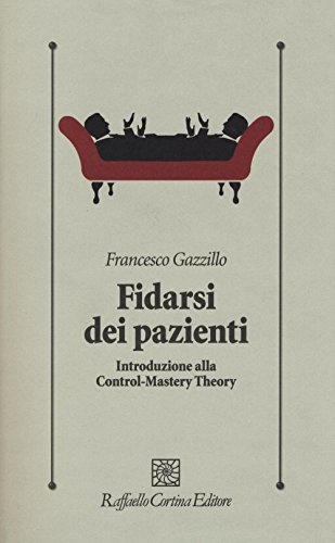 Fidarsi dei pazienti. Introduzione alla Control-Mastery Theory Fidarsi dei pazienti. Introduzione alla Control-Mastery Theory