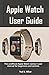 Produktbild Apple Watch  User Guide: The unofficial Apple Watch series 4 user manual for beginners and seniors