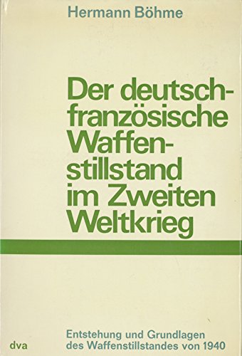 Entstehung und Grundlagen des Waffenstillstandes von 1940 (Der deutsch-französische Waffenstillstand im zweiten Weltkrieg. Erster Teil).