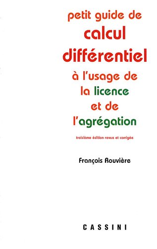 Petit guide de calcul différentiel : A l'usage de la licence et de l'agrégation Petit guide de calcul différentiel : A l'usage de la licence et de l'agrégation