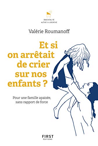 Télécharger Et si on arrêtait de crier sur nos enfants ? Pour une famille apaisée sans rapport de force Gratuit