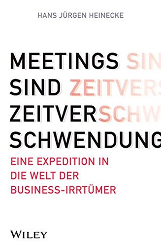 Meetings sind Zeitverschwendung: Eine Expedition in die Welt der Business-Irrtümer