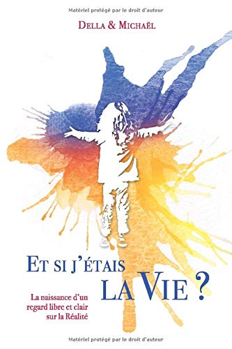 Télécharger Et si j'étais la Vie ?: La naissance d'un regard libre et clair sur la Réalité Gratuit
