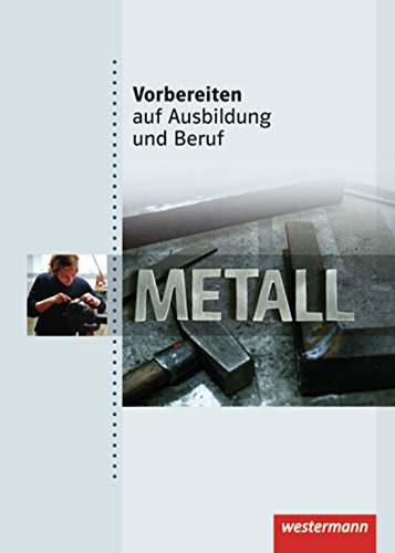 Vorbereiten auf Ausbildung und Beruf: Metall: Schülerband, 1. Auflage, 2009
