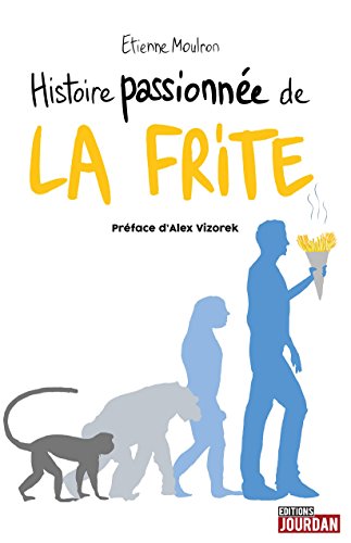Histoire passionnée de la frite: Histoire originale et décalée en ligne