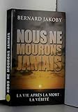 Nous ne mourons jamais : La vie après la mort - La vérité