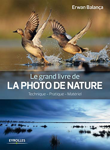 Le grand livre de la photo de nature: Technique - Pratique - Matériel. Le grand livre de la photo de nature: Technique - Pratique - Matériel.