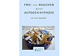 Frei vom Rauchen durch Autogen-Hypnose. Der zuverlässige Nichtraucherkurs zur Nikotinentwöhnung. by 