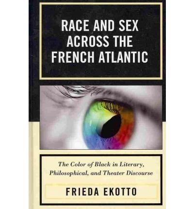 [{ Race and Sex Across the French Atlantic: The Color of Black in Literary, Philosophical, and Theater Discourse[ RACE AND SEX ACROSS THE FRENCH ATLANTIC: THE COLOR OF BLACK IN LITERARY, PHILOSOPHICAL, AND THEATER DISCOURSE ] By Ekotto, Frieda ( Author )Dec-06-2010 Hardcover By Ekotto, Frieda ( Author ) Dec - 06- 2010 ( Hardcover ) } ]