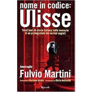 Nome in codice Ulisse. Trent'anni di storia italiana nelle memorie di un protagonista dei servizi segreti Nome in codice Ulisse. Trent'anni di storia italiana nelle memorie di un protagonista dei servizi segreti
