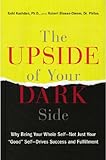 The Upside of Your Dark Side: Why Being Your Whole Self--Not Just Your 