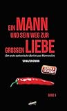 Ein Mann und sein Weg zur großen Liebe: Der erste authentische Bericht aus Männersicht by