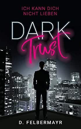 Dark Trust Ich Kann Dich Nicht Lieben Ebook Felbermayr Daniela Amazon De Kindle Shop