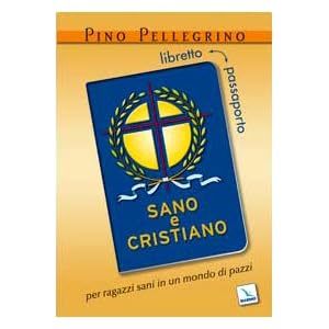 Sano e cristiano. Libretto passaporto per ragazzi sani in un mondo di pazzi