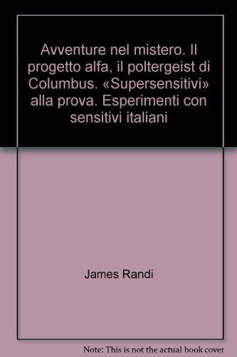 Avventure nel mistero. Il progetto alfa, il poltergeist di Columbus. «Supersensitivi» alla prova. Esperimenti con sensitivi italiani
