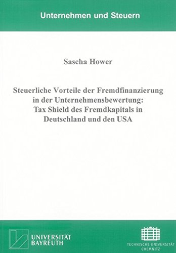 Steuerliche Vorteile der Fremdfinanzierung in der Unternehmensbewertung: Tax Shield des Fremdkapitals in Deutschland und den USA (Unternehmen und Steuern)