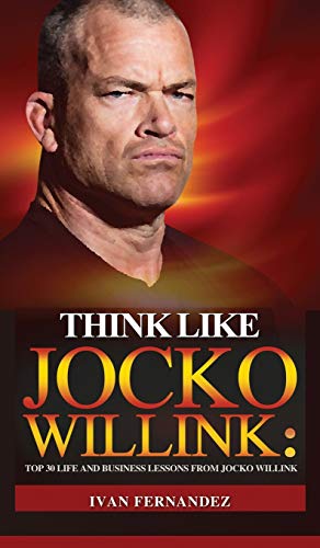 Think Like Jocko Willink: Top 30 Life and Business Lessons from Jocko Willink