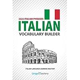 Italian Vocabulary Builder: 2222 Italian Phrases To Learn Italian And Grow Your Vocabulary (Italian Language Learning Mastery