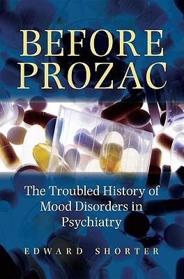 [(Before Prozac: The Troubled History of Mood Disorders in Psychiatry)] [Author: Edward Shorter] published on (November, 2008)