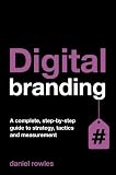 Digital Branding: A complete step-by-step guide to strategy, tactics and measurement by