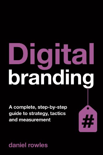 Digital Branding: A complete step-by-step guide to strategy, tactics and measurement