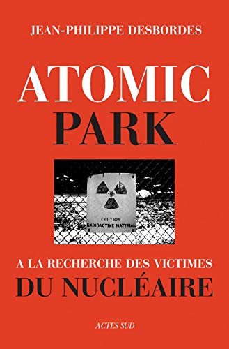 Atomic Park : A la recherche des victimes du nucléaire Atomic Park : A la recherche des victimes du nucléaire