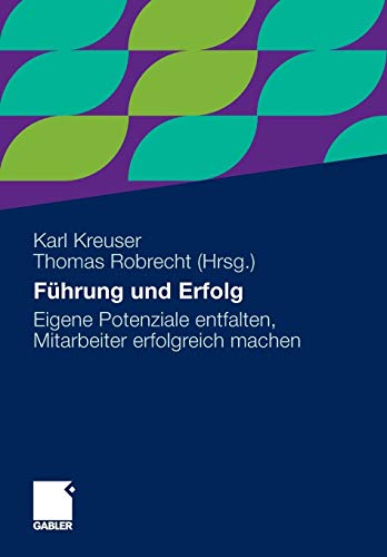 Führung und Erfolg: Eigene Potenziale entfalten, Mitarbeiter erfolgreich machen