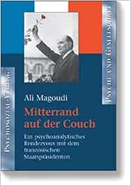 Mitterrand Auf Der Couch Ein Psychoanalytisches Rendezvous Mit Dem Franzosischen Staatsprasidenten Amazon De Ali Magoudi Aus Dem Franzosischen Von Horst Bruhmann Bucher