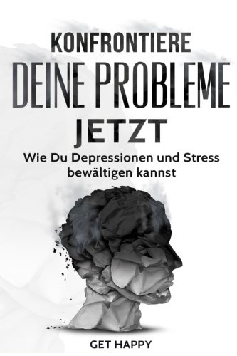Download Konfrontiere deine Probleme jetzt: Wie Du Depressionen und Stress bewältigen kannst (Burnout, Symptome verstehen, Motivation schöpfen, Bewusst zurück ins Leben, Stress Management) Download Konfrontiere deine Probleme jetzt: Wie Du Depressionen und Stress bewältigen kannst (Burnout, Symptome verstehen, Motivation schöpfen, Bewusst zurück ins Leben, Stress Management)