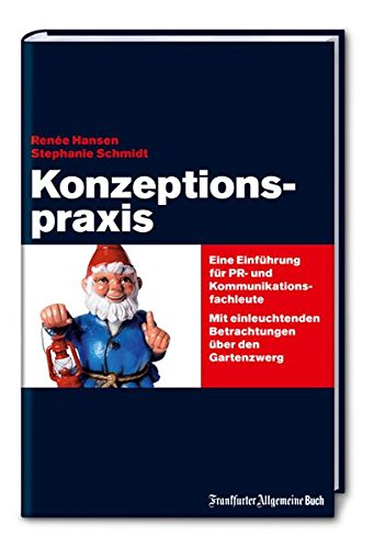 Download Konzeptionspraxis: Eine Einführung für PR- und Kommunikationsfachleute. Mit einleuchtenden Betrachtungen über den Gartenzwerg Download Konzeptionspraxis: Eine Einführung für PR- und Kommunikationsfachleute. Mit einleuchtenden Betrachtungen über den Gartenzwerg
