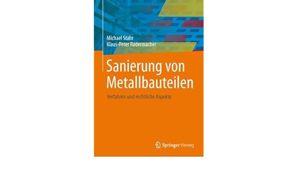 Sanierung Von Metallbauteilen Verfahren Und Rechtliche - 