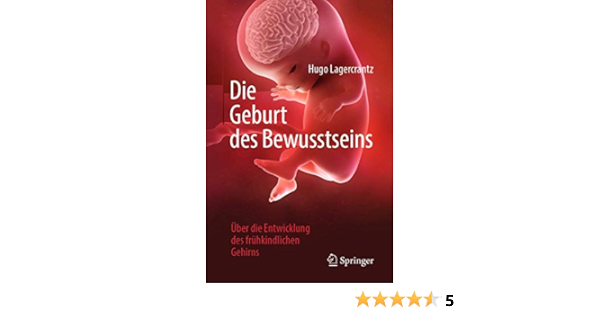 Die Geburt Des Bewusstseins Uber Die Entwicklung Des Fruhkindlichen Gehirns Amazon De Lagercrantz Hugo Bucher
