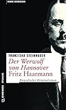 Der Werwolf von Hannover - Fritz Haarmann: Biografischer Kriminalroman (Wahre Verbrechen im GMEINER-Verlag) by 