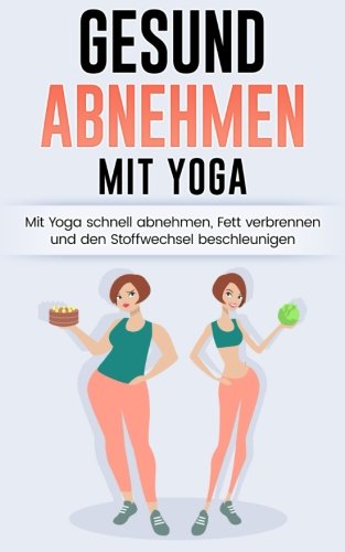 Download Gesund Abnehmen: Mit Yoga schnell abnehmen, Fett verbrennen und Stoffwechsel anregen (Yoga für Anfänger, Yoga abnehmen, Abnehmen für Frauen, Band 1) Download Gesund Abnehmen: Mit Yoga schnell abnehmen, Fett verbrennen und Stoffwechsel anregen (Yoga für Anfänger, Yoga abnehmen, Abnehmen für Frauen, Band 1)