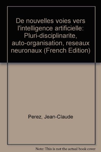 De Nouvelles Voies Vers l'Intelligence Artificielle: Pluri-Disciplinarite Auto-Organisat Réseau Neur francais De Nouvelles Voies Vers l'Intelligence Artificielle: Pluri-Disciplinarite Auto-Organisat Réseau Neur francais