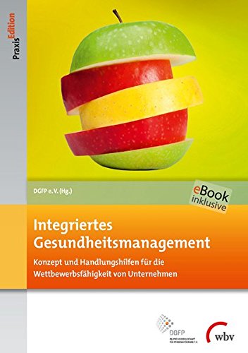 Integriertes Gesundheitsmanagement: Konzept und Handlungshilfen für die Wettbewerbsfähigkeit von Unternehmen (DGFP PraxisEdition)