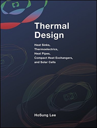 Thermal Design: Heat Sinks, Thermoelectrics, Heat Pipes, Compact Heat Exchangers, and Solar Cells 1st edition by Lee, H. S. (2010) Hardcover