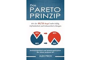 Das Pareto-Prinzip: Mit der 80/20 Regel mehr Erfolg, Zufriedenheit und Gelassenheit erlangen. Zeitmanagement und Selbstorganisation der etwas anderen Art.