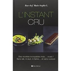 L'Instant cru: Des recettes incroyables mais... crues ! Sans lait, ni oeuf, ni farine... et sans cuisson