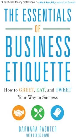 The Essentials of Business Etiquette: How to Greet, Eat, and Tweet Your Way to Success