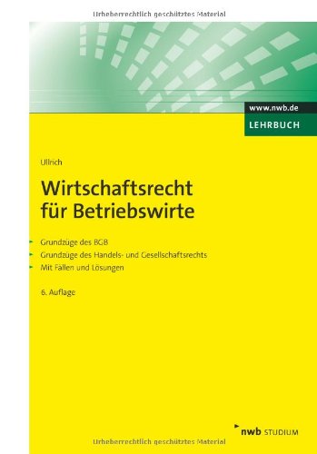 Wirtschaftsrecht für Betriebswirte: Grundzüge des BGB. Grundzüge des Handels- und Gesellschaftsrechts. Mit Fällen und Lösungen