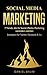 Social Media Marketing: 7 Trends, die Ihr Social-Media-Marketing 2018 verändern werden - Strategien für Twitter, Facebook & Co by Daniel Baum