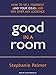 Good in a Room: How to Sell Yourself (and Your Ideas) and Win Over Any Audience by