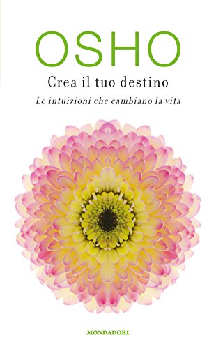 Crea il tuo destino. Le intuizioni che cambiano la vita
