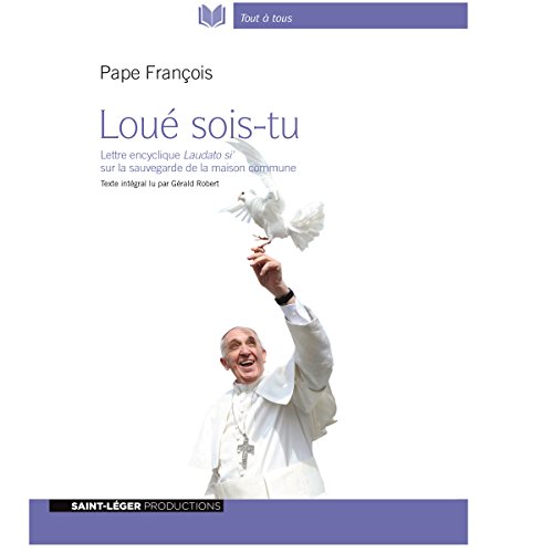 Loué sois-tu: Lettre encyclique Laudato si' sur la sauvegarde de la maison commune Loué sois-tu: Lettre encyclique Laudato si' sur la sauvegarde de la maison commune