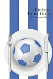  Pintxos Txuri Urdin: Conoce las Recetas de Cocina de los Mejores Futbolistas de la Real Sociedad (1.898-Hoy)