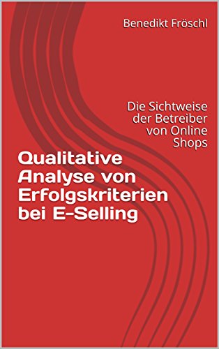 Qualitative Analyse von Erfolgskriterien bei E-Selling: Die Sichtweise der Betreiber von Online Shops