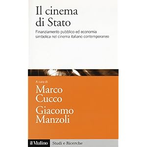 Il cinema di Stato. Finanziamento pubblico ed economia simbolica nel cinema italiano contemporaneo Il cinema di Stato. Finanziamento pubblico ed economia simbolica nel cinema italiano contemporaneo