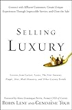 Selling Luxury: Connect with Affluent Customers, Create Unique Experiences Through Impeccable Service, and Close the Sale by Robin Lent, Genevieve Tour
