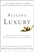 Selling Luxury: Connect with Affluent Customers, Create Unique Experiences Through Impeccable Service, and Close the Sale by Robin Lent, Genevieve Tour